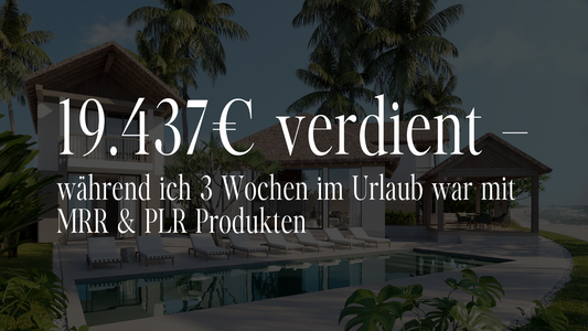 19.437€ verdient – während ich 3 Wochen im Urlaub war mit MRR & PLR Produkten